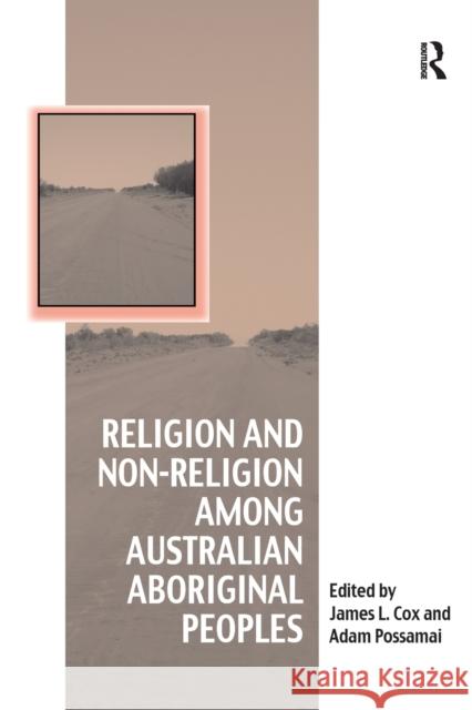 Religion and Non-Religion Among Australian Aboriginal Peoples James L. Cox Adam Possamai 9780367880361