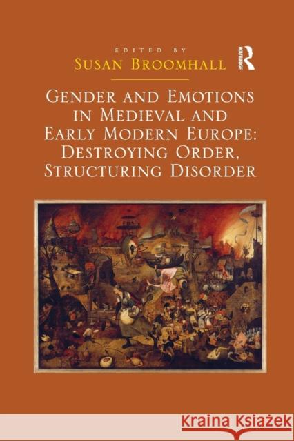 Gender and Emotions in Medieval and Early Modern Europe: Destroying Order, Structuring Disorder Susan Broomhall 9780367880422 Routledge