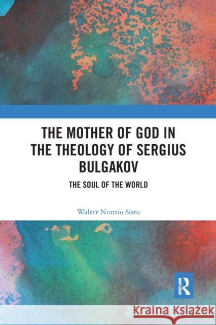 The Mother of God in the Theology of Sergius Bulgakov: The Soul of the World Walter Nunzi 9780367880514 Routledge