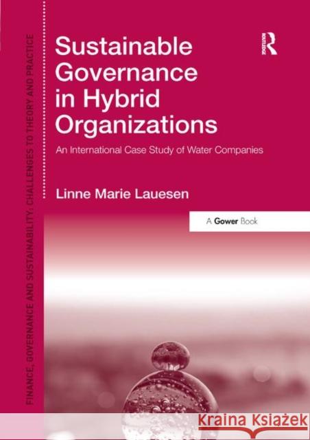 Sustainable Governance in Hybrid Organizations: An International Case Study of Water Companies Linne Marie Lauesen 9780367880538 Routledge