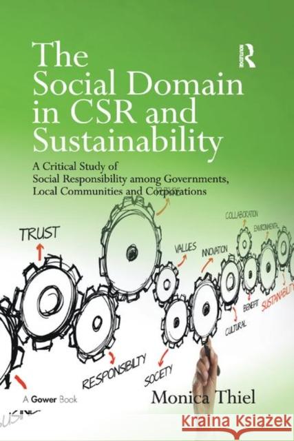 The Social Domain in Csr and Sustainability: A Critical Study of Social Responsibility Among Governments, Local Communities and Corporations Monica Thiel 9780367880712 Routledge