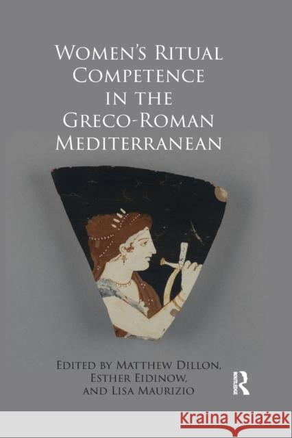 Women's Ritual Competence in the Greco-Roman Mediterranean Matthew Dillon Esther Eidinow Lisa Maurizio 9780367880729 Routledge