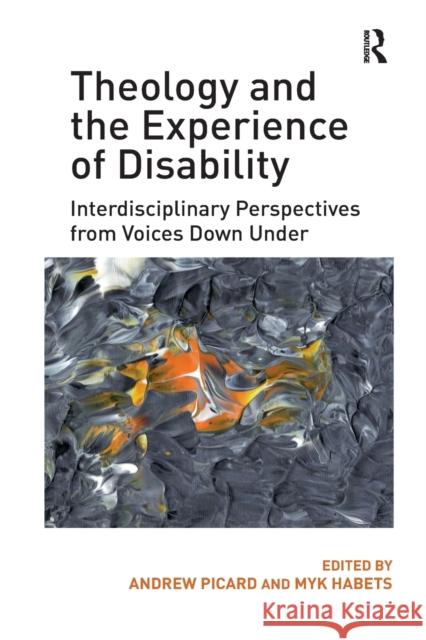 Theology and the Experience of Disability: Interdisciplinary Perspectives from Voices Down Under Andrew Picard Myk Habets 9780367880736 Routledge