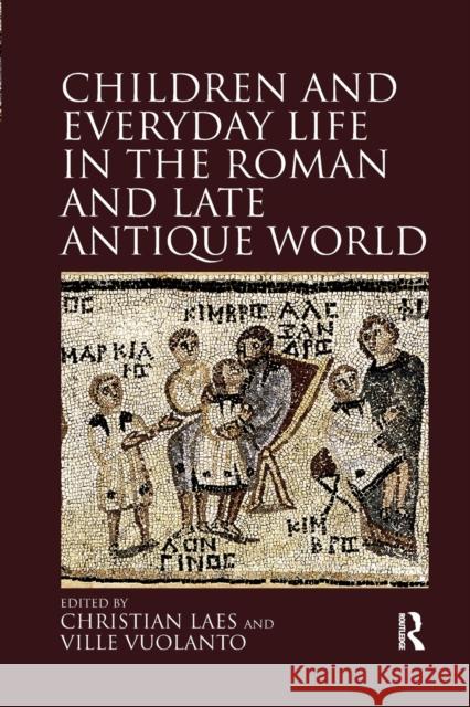 Children and Everyday Life in the Roman and Late Antique World Christian Laes Ville Vuolanto 9780367880811
