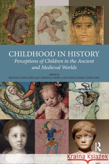 Childhood in History: Perceptions of Children in the Ancient and Medieval Worlds Reidar Aasgaard Cornelia Horn 9780367880828