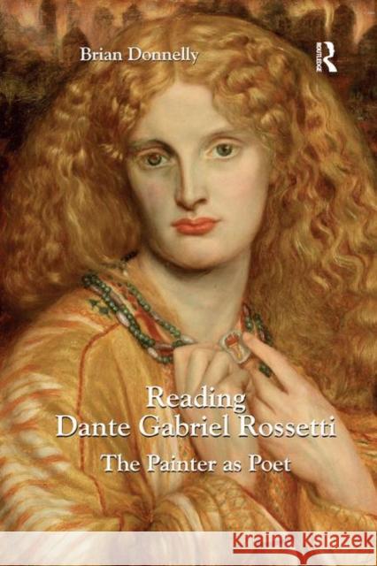 Reading Dante Gabriel Rossetti: The Painter as Poet Brian Donnelly 9780367880866 Routledge