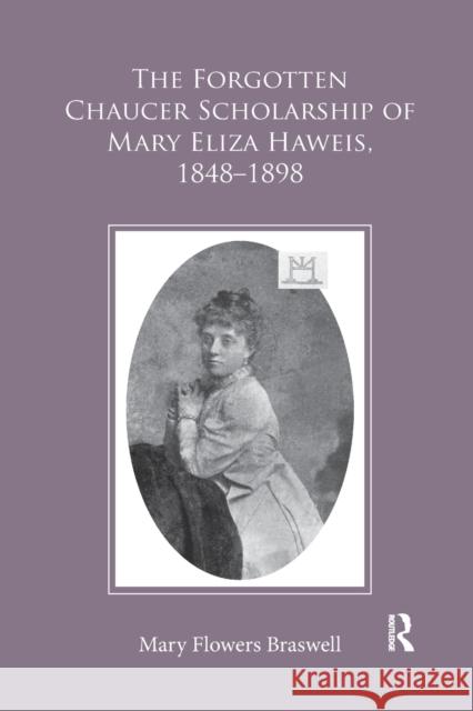 The Forgotten Chaucer Scholarship of Mary Eliza Haweis, 1848-1898 Braswell, Mary Flowers 9780367880910