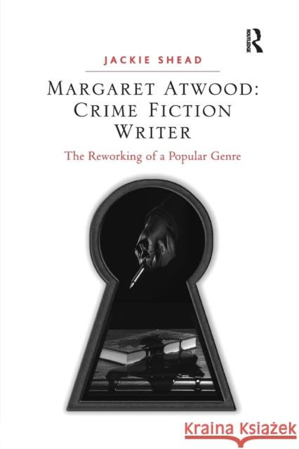 Margaret Atwood: Crime Fiction Writer: The Reworking of a Popular Genre Jackie Shead 9780367880934