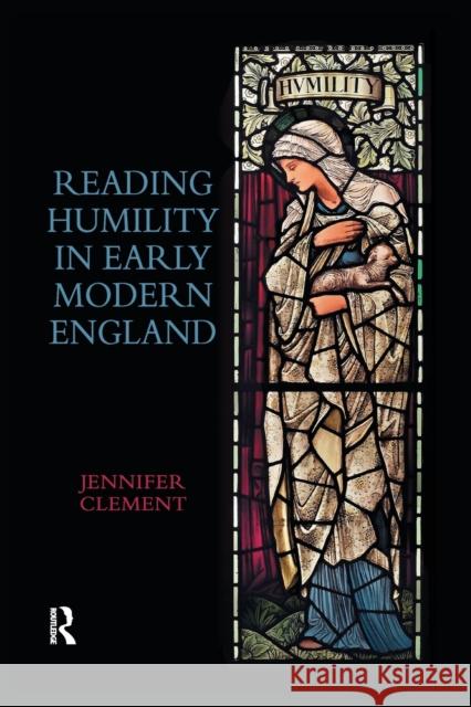 Reading Humility in Early Modern England Jennifer Clement 9780367880941