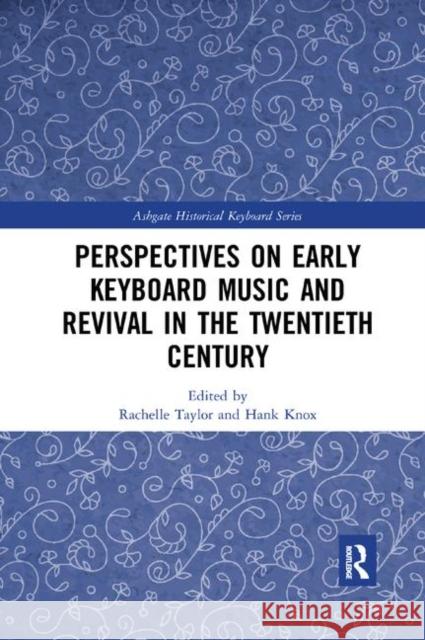 Perspectives on Early Keyboard Music and Revival in the Twentieth Century Rachelle Taylor Hank Knox 9780367881283 Routledge