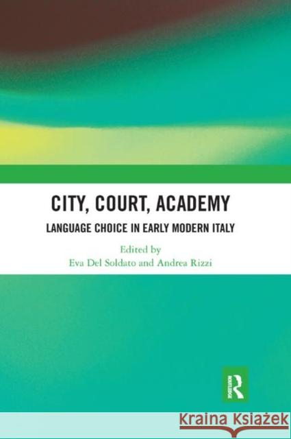 City, Court, Academy: Language Choice in Early Modern Italy Eva de Andrea Rizzi 9780367881375 Routledge