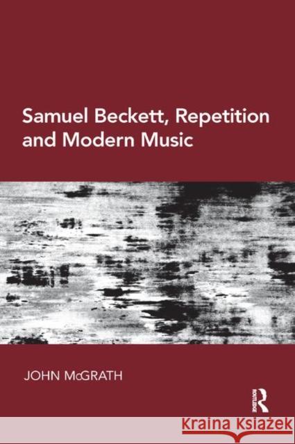 Samuel Beckett, Repetition and Modern Music John McGrath 9780367881504
