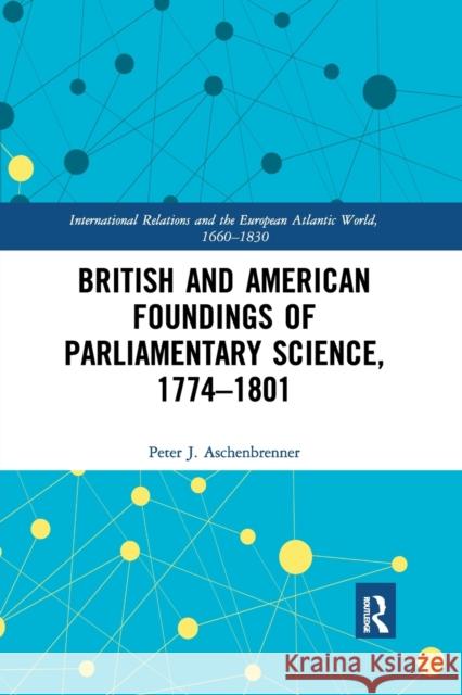 British and American Foundings of Parliamentary Science, 1774-1801 Aschenbrenner, Peter J. 9780367881528 Routledge