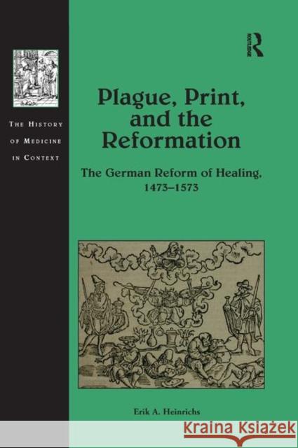 Plague, Print, and the Reformation: The German Reform of Healing, 1473-1573 Heinrichs, Erik A. 9780367881603 Routledge