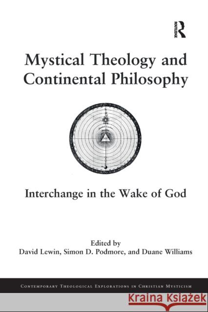 Mystical Theology and Continental Philosophy: Interchange in the Wake of God David Lewin Simon D. Podmore Duane Williams 9780367881788 Routledge