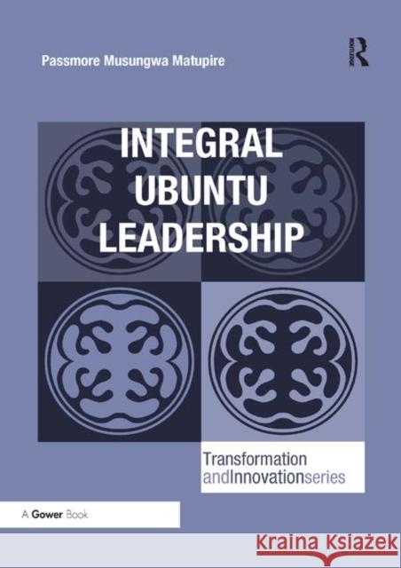 Integral Ubuntu Leadership Passmore Musungwa Matupire 9780367881825 Routledge