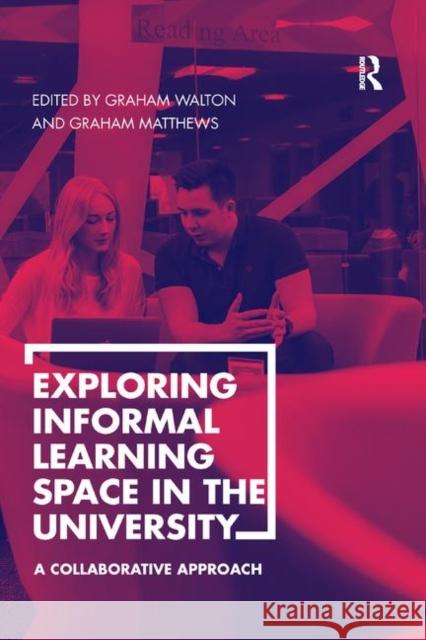 Exploring Informal Learning Space in the University: A Collaborative Approach Graham Walton Graham Matthews 9780367881832