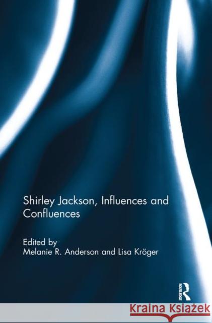 Shirley Jackson, Influences and Confluences Melanie R. Anderson Lisa Kroger 9780367881948