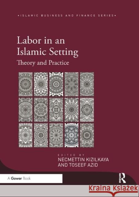 Labor in an Islamic Setting: Theory and Practice Necmettin Kizilkaya Toseef Azid 9780367881962 Routledge