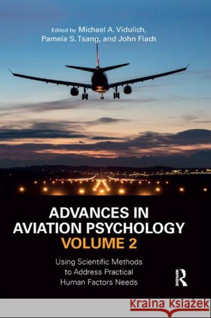 Advances in Aviation Psychology, Volume 2: Using Scientific Methods to Address Practical Human Factors Needs Michael A. Vidulich Pamela S. Tsang John Flach 9780367881979 Routledge
