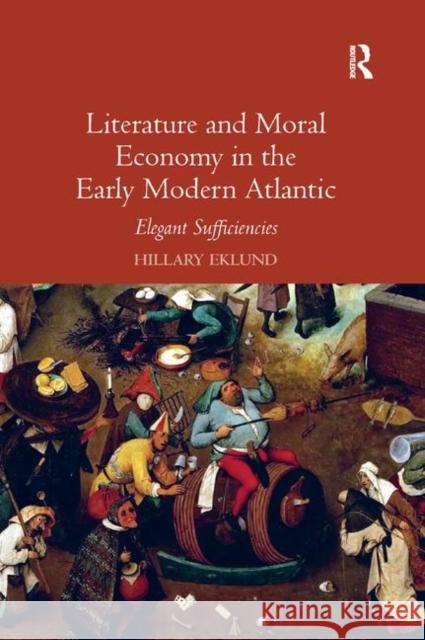Literature and Moral Economy in the Early Modern Atlantic: Elegant Sufficiencies Hillary Eklund 9780367882365 Routledge