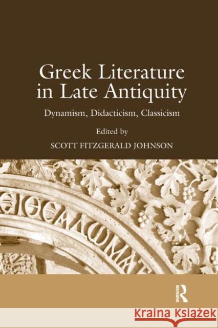 Greek Literature in Late Antiquity: Dynamism, Didacticism, Classicism Scott Fitzgerald Johnson 9780367882464 Routledge