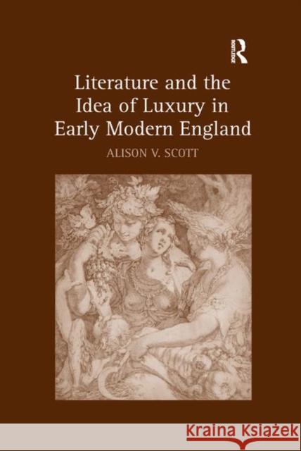 Literature and the Idea of Luxury in Early Modern England Alison V. Scott 9780367882495 Routledge