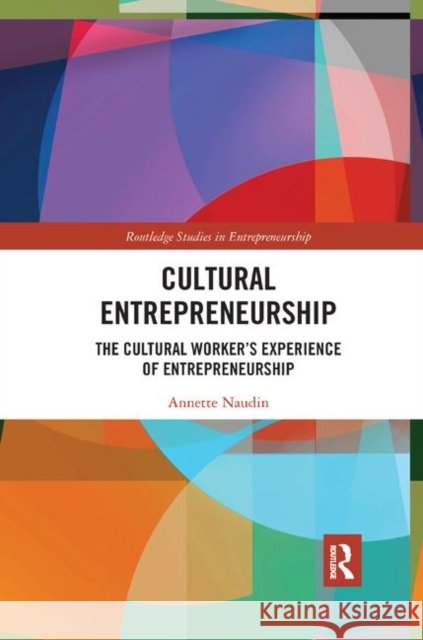 Cultural Entrepreneurship: The Cultural Worker's Experience of Entrepreneurship Naudin, Annette 9780367883997 Routledge