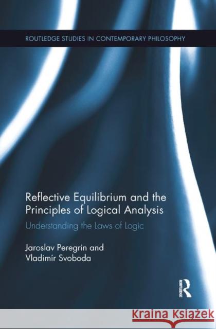 Reflective Equilibrium and the Principles of Logical Analysis: Understanding the Laws of Logic Jaroslav Peregrin Vladimir Svoboda 9780367884031 Routledge