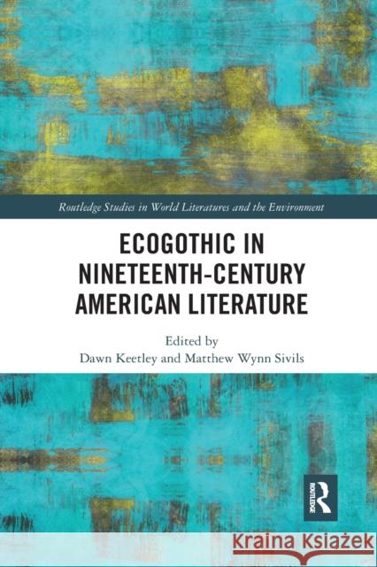 Ecogothic in Nineteenth-Century American Literature Dawn Keetley Matthew Sivils 9780367884277