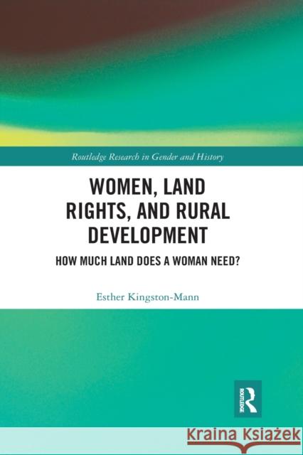 Women, Land Rights and Rural Development: How Much Land Does a Woman Need? Esther Kingston-Mann 9780367884376 Routledge