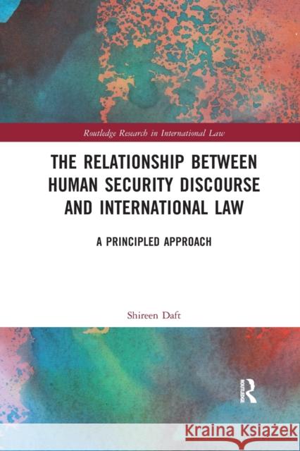 The Relationship Between Human Security Discourse and International Law: A Principled Approach Shireen Daft 9780367884383 Routledge