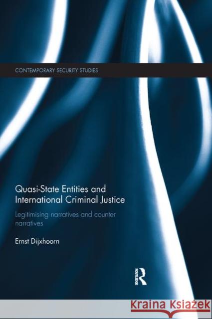 Quasi-State Entities and International Criminal Justice: Legitimising Narratives and Counter-Narratives Ernst Dijxhoorn 9780367884543