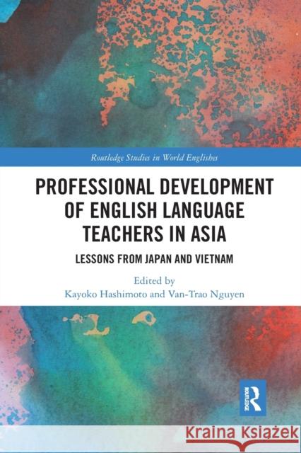 Professional Development of English Language Teachers in Asia: Lessons from Japan and Vietnam Kayoko Hashimoto Van-Trao Nguyen 9780367884581 Routledge