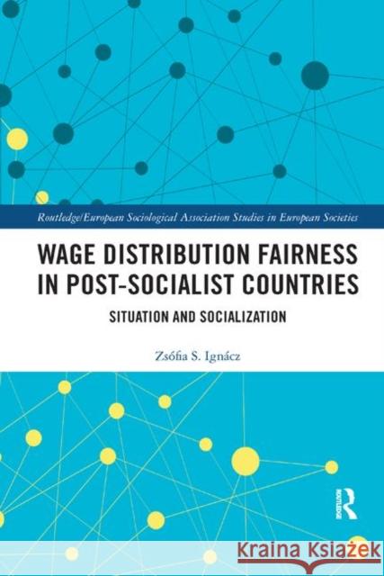 Wage Distribution Fairness in Post-Socialist Countries: Situation and Socialization Zsofia Ignacz 9780367884680