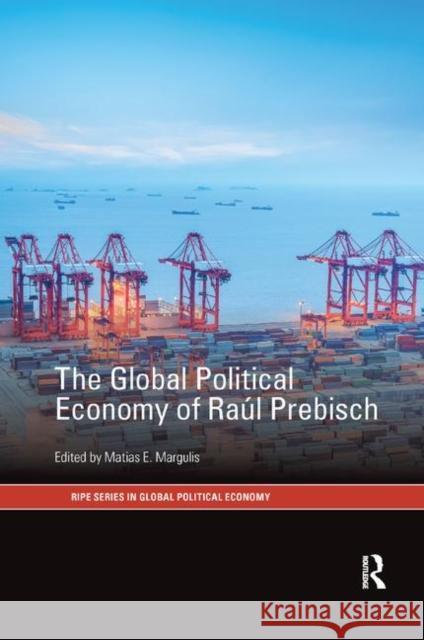 The Global Political Economy of Raúl Prebisch Margulis, Matias E. 9780367884796 Routledge