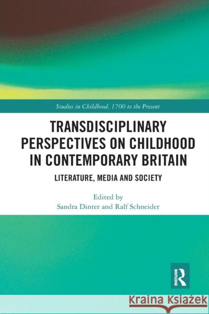 Transdisciplinary Perspectives on Childhood in Contemporary Britain: Literature, Media and Society Sandra Dinter Ralf Schneider 9780367884857
