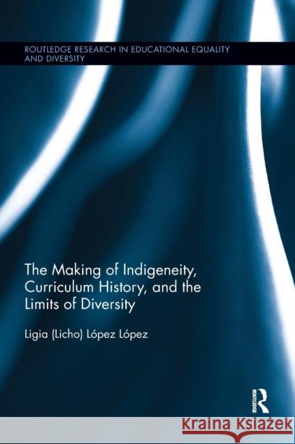 The Making of Indigeneity, Curriculum History, and the Limits of Diversity Ligia (Licho) Lope 9780367884918 Routledge