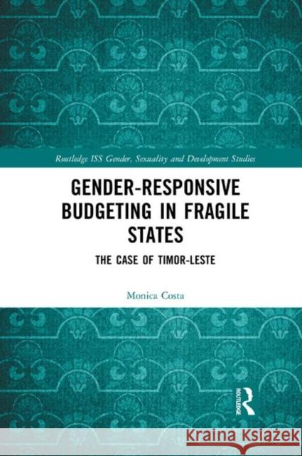 Gender Responsive Budgeting in Fragile States: The Case of Timor-Leste Monica Costa 9780367884987 Routledge