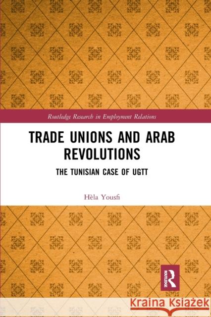 Trade Unions and Arab Revolutions: The Tunisian Case of Ugtt Yousfi, Hèla 9780367885045 Routledge