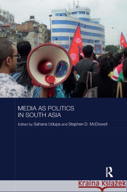 Media as Politics in South Asia Sahana Udupa Stephen McDowell 9780367885113 Routledge