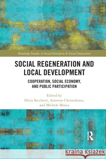Social Regeneration and Local Development: Cooperation, Social Economy and Public Participation Silvia Sacchetti Asimina Christoforou Michele Mosca 9780367885120 Routledge