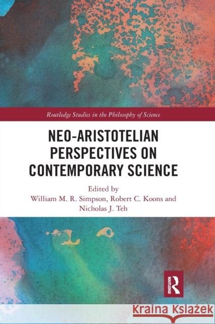 Neo-Aristotelian Perspectives on Contemporary Science William M. R. Simpson Robert C. Koons Nicholas J. Teh 9780367885151 Routledge