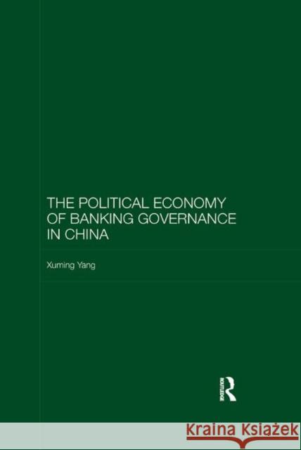 The Political Economy of Banking Governance in China Xuming Yang 9780367885205