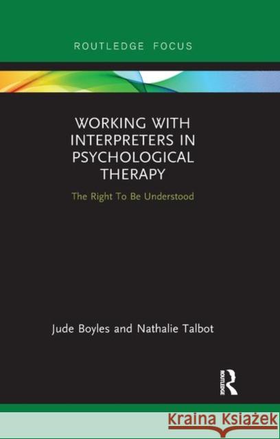 Working with Interpreters in Psychological Therapy: The Right to Be Understood Jude Boyles Nathalie Talbot 9780367885267 Routledge