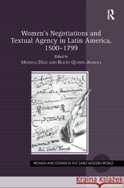 Women's Negotiations and Textual Agency in Latin America, 1500-1799 Monica Diaz Rocio Quispe-Agnoli 9780367885342 Routledge