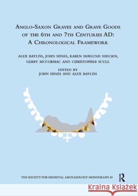 Anglo-Saxon Graves and Grave Goods of the 6th and 7th Centuries Ad: A Chronological Framework John Hines Alex Bayliss 9780367885885