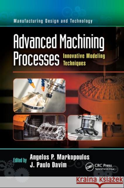 Advanced Machining Processes: Innovative Modeling Techniques Angelos P. Markopoulos J. Paulo Davim 9780367885984 CRC Press