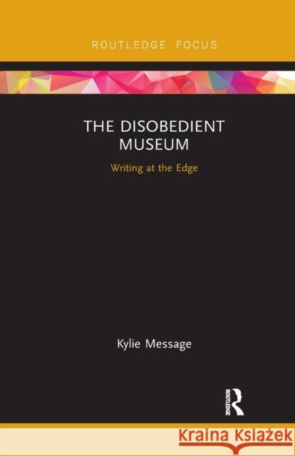 The Disobedient Museum: Writing at the Edge Kylie Message 9780367886196