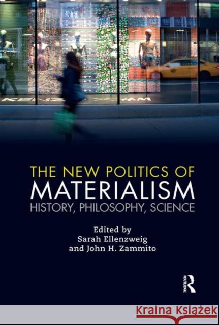 The New Politics of Materialism: History, Philosophy, Science Sarah Ellenzweig John Zammito 9780367886233